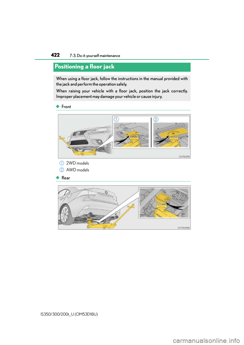 Lexus IS300 2016  Owners Manual / LEXUS 2016 IS200T,IS300,IS350 OWNERS MANUAL (OM53D18U) 4227-3. Do-it-yourself maintenance
IS350/300/200t_U (OM53D18U)
◆Front 2WD models
AW D  m o d e l s
◆Rear
Positioning a floor jack
When using a floor jack, follow the instructions in the manual pro