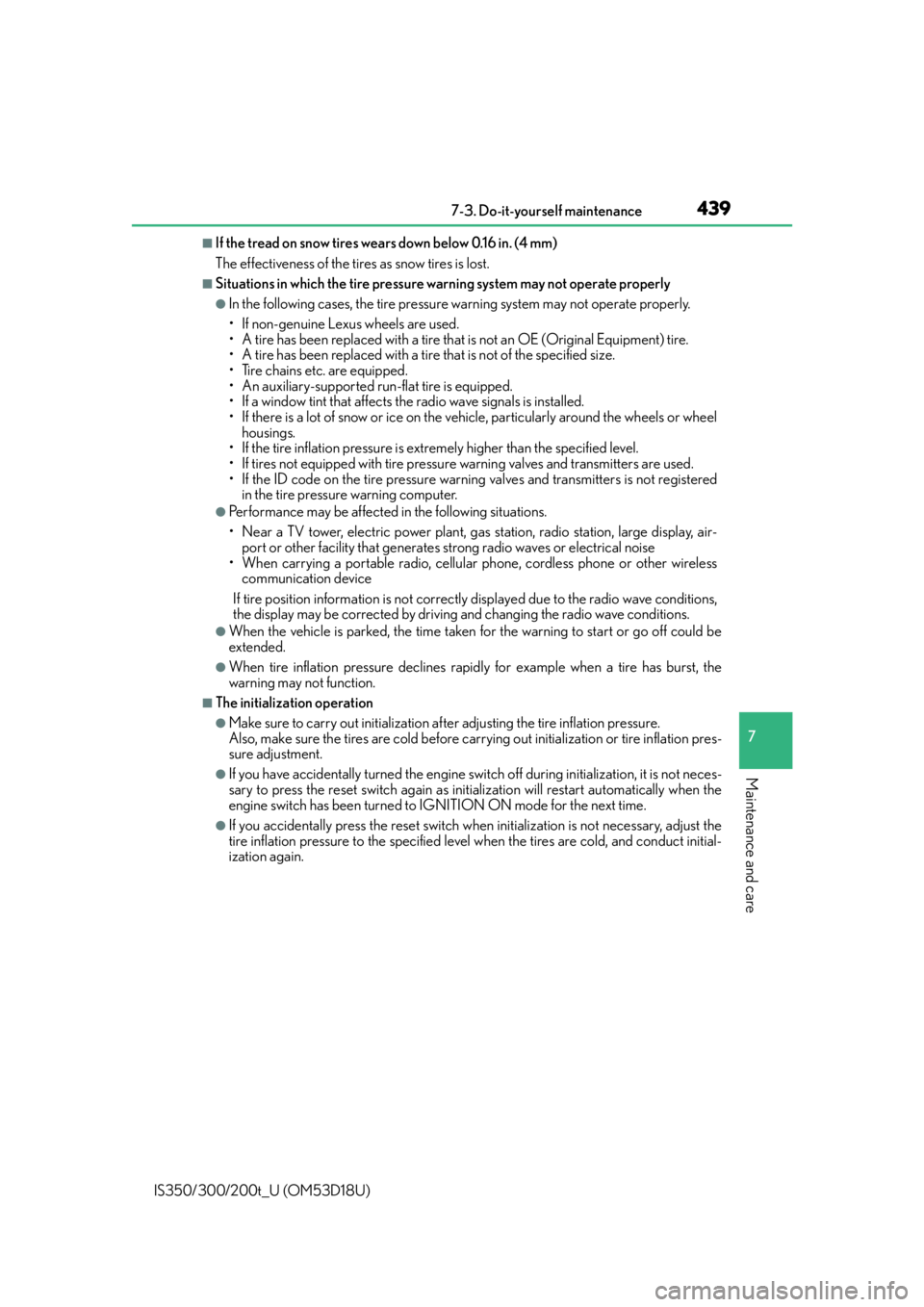 Lexus IS300 2016  Owners Manual / LEXUS 2016 IS200T,IS300,IS350 OWNERS MANUAL (OM53D18U) 4397-3. Do-it-yourself maintenance
7
Maintenance and care
IS350/300/200t_U (OM53D18U)
■If the tread on snow tires wears down below 0.16 in. (4 mm)
The effectiveness of the tires as snow tires is los