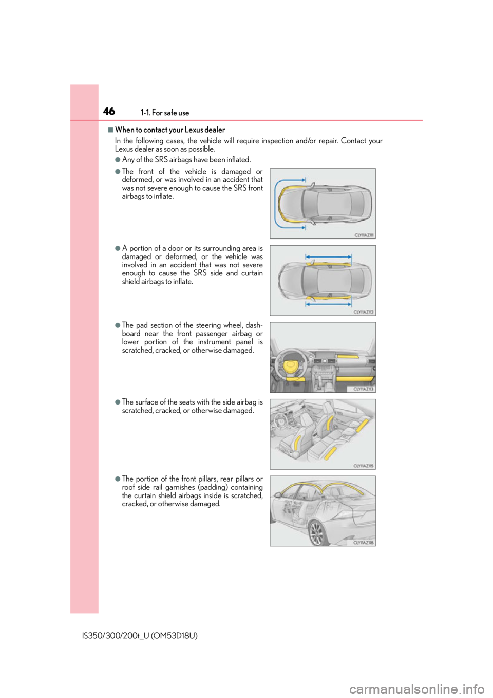 Lexus IS300 2016  Owners Manual / LEXUS 2016 IS200T,IS300,IS350 OWNERS MANUAL (OM53D18U) 461-1. For safe use
IS350/300/200t_U (OM53D18U)
■When to contact your Lexus dealer
In the following cases, the vehicle will require inspection and/or repair. Contact your
Lexus dealer as soon as pos