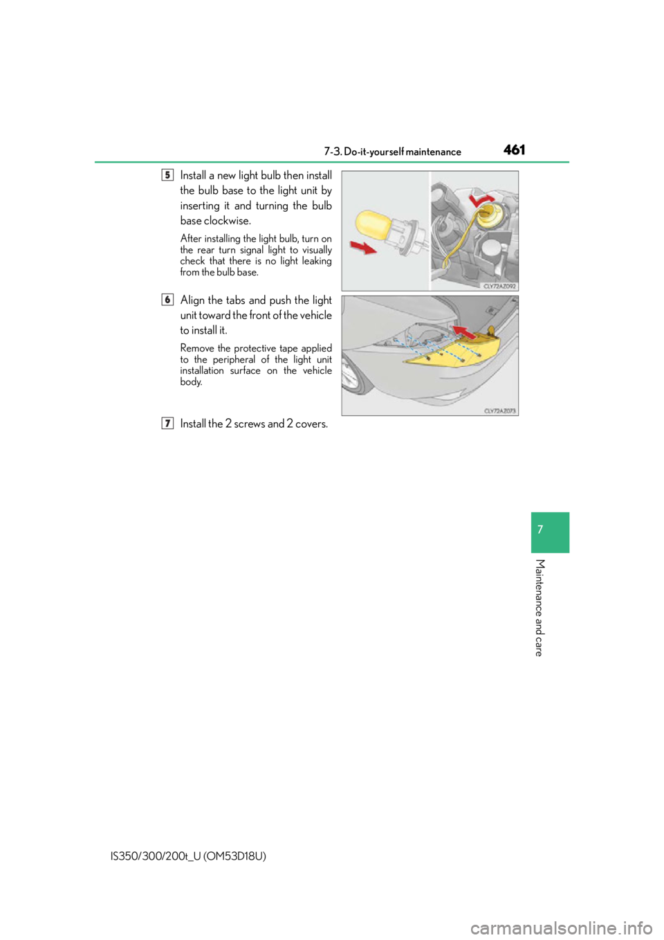Lexus IS300 2016  Owners Manual / LEXUS 2016 IS200T,IS300,IS350 OWNERS MANUAL (OM53D18U) 4617-3. Do-it-yourself maintenance
7
Maintenance and care
IS350/300/200t_U (OM53D18U)
Install a new light bulb then install
the bulb base to the light unit by
inserting it and turning the bulb
base cl