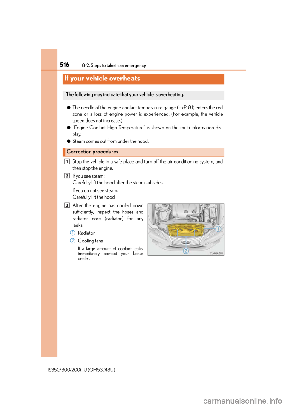 Lexus IS300 2016  Owners Manual / LEXUS 2016 IS200T,IS300,IS350  (OM53D18U) User Guide 5168-2. Steps to take in an emergency
IS350/300/200t_U (OM53D18U)
●The needle of the engine coolant temperature gauge (P. 81) enters the red
zone or a loss of engine power is experienced. (For ex