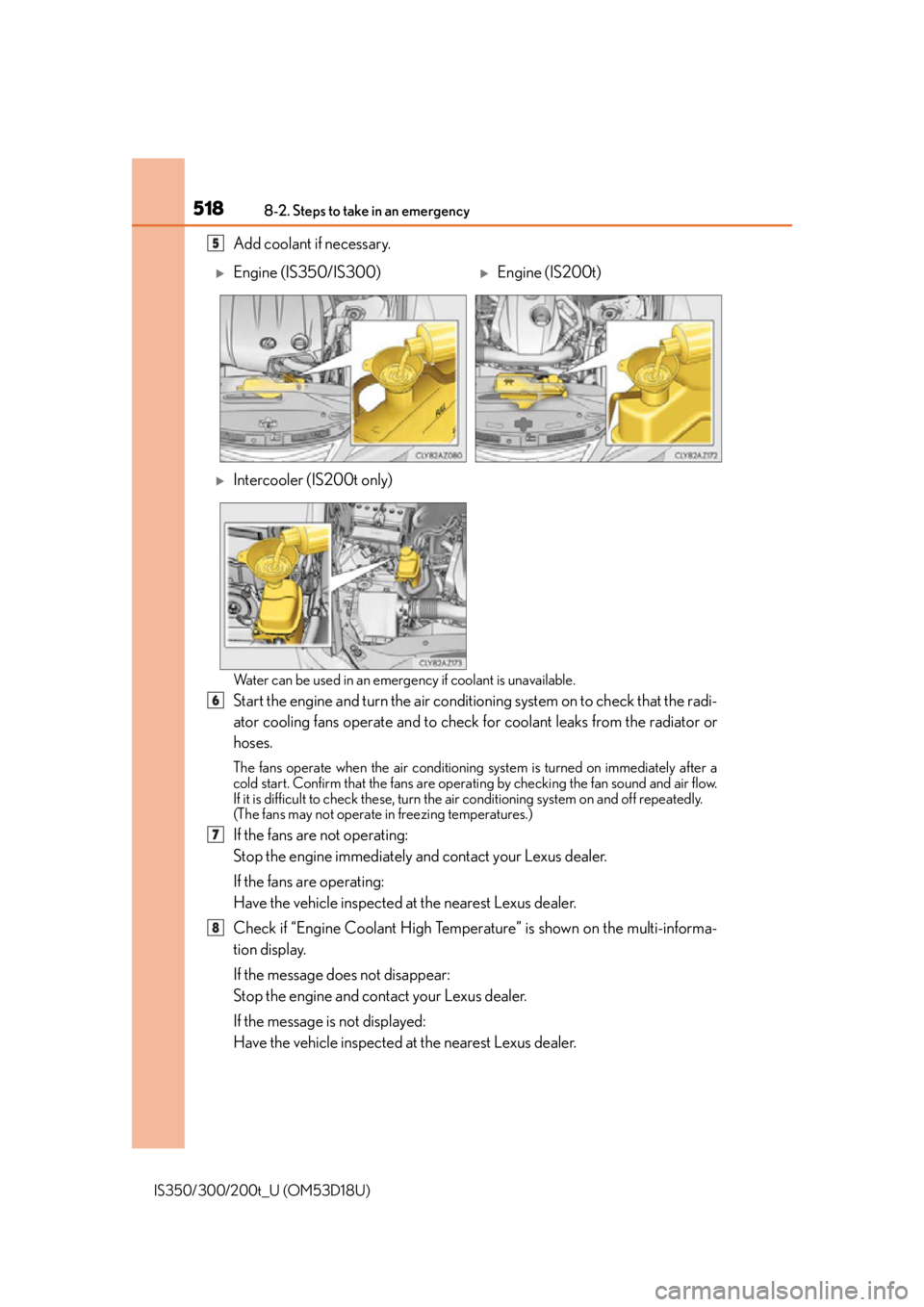 Lexus IS300 2016  Owners Manual / LEXUS 2016 IS200T,IS300,IS350  (OM53D18U) User Guide 5188-2. Steps to take in an emergency
IS350/300/200t_U (OM53D18U)
Add coolant if necessary.
Water can be used in an emergency if coolant is unavailable.
Start the engine and turn the air conditioning 