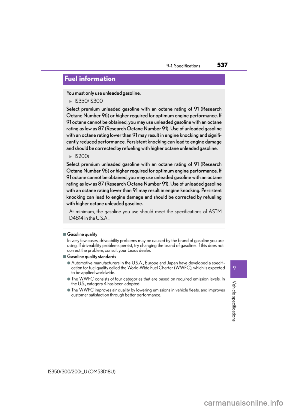 Lexus IS300 2016  Owners Manual / LEXUS 2016 IS200T,IS300,IS350 OWNERS MANUAL (OM53D18U) 5379-1. Specifications
9
Vehicle specifications
IS350/300/200t_U (OM53D18U)
■Gasoline quality
In very few cases, driveability problems may be caused by the brand of gasoline you are
using. If drivea