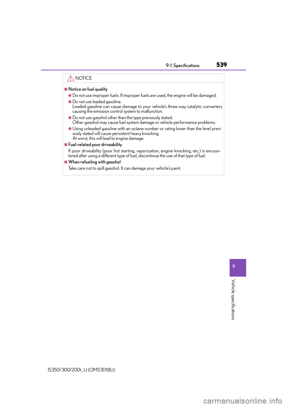 Lexus IS300 2016  Owners Manual / LEXUS 2016 IS200T,IS300,IS350 OWNERS MANUAL (OM53D18U) 5399-1. Specifications
9
Vehicle specifications
IS350/300/200t_U (OM53D18U)
NOTICE
■Notice on fuel quality
●Do not use improper fuels. If improper fuels are used, the engine will be damaged.
●Do