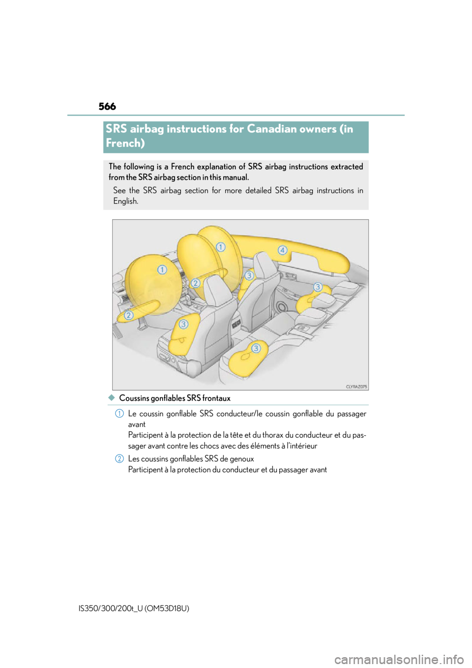 Lexus IS300 2016  Owners Manual / LEXUS 2016 IS200T,IS300,IS350  (OM53D18U) User Guide 566
IS350/300/200t_U (OM53D18U)
◆Coussins gonflables SRS frontauxLe coussin gonflable SRS conducteur /le coussin gonflable du passager
avant
Participent à la protection de la tête et du thorax du 