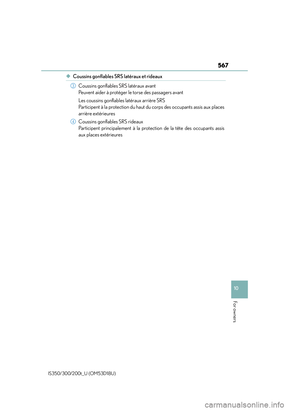 Lexus IS300 2016  Owners Manual / LEXUS 2016 IS200T,IS300,IS350  (OM53D18U) User Guide 567
10
For owners
IS350/300/200t_U (OM53D18U)
◆Coussins gonflables SRS latéraux et rideauxCoussins gonflables SRS latéraux avant 
Peuvent aider à protéger le torse des passagers avant
Les coussi
