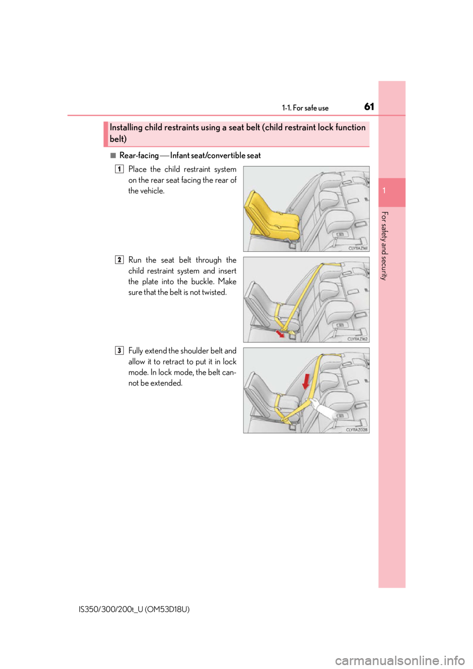 Lexus IS300 2016  Owners Manual / LEXUS 2016 IS200T,IS300,IS350 OWNERS MANUAL (OM53D18U) 611-1. For safe use
1
For safety and security
IS350/300/200t_U (OM53D18U)
■Rear-facing  Infant seat/convertible seatPlace the child restraint system
on the rear seat facing the rear of
the vehicl