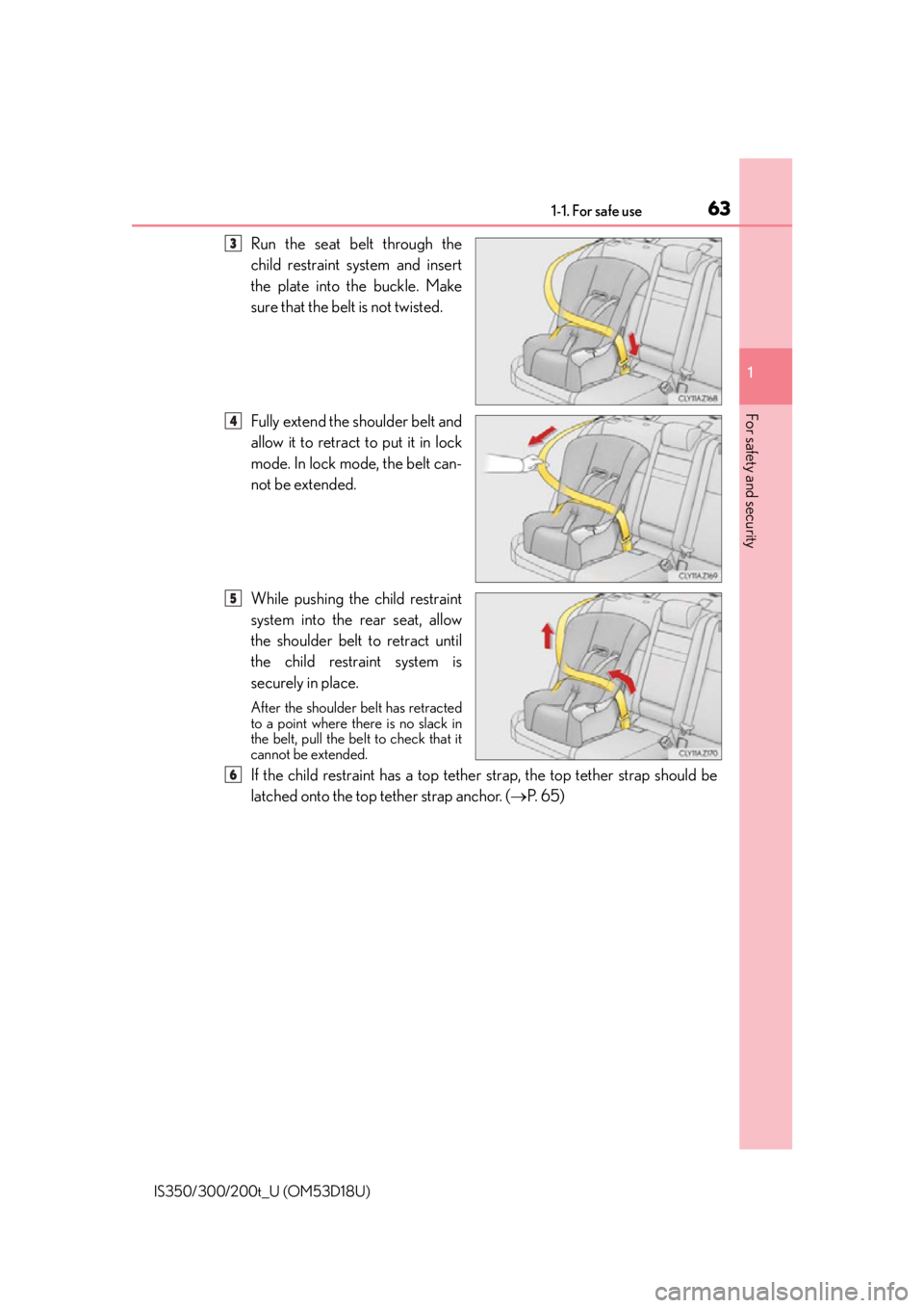 Lexus IS300 2016  Owners Manual / LEXUS 2016 IS200T,IS300,IS350 OWNERS MANUAL (OM53D18U) 631-1. For safe use
1
For safety and security
IS350/300/200t_U (OM53D18U)
Run the seat belt through the
child restraint system and insert
the plate into the buckle. Make
sure that the belt is not twis