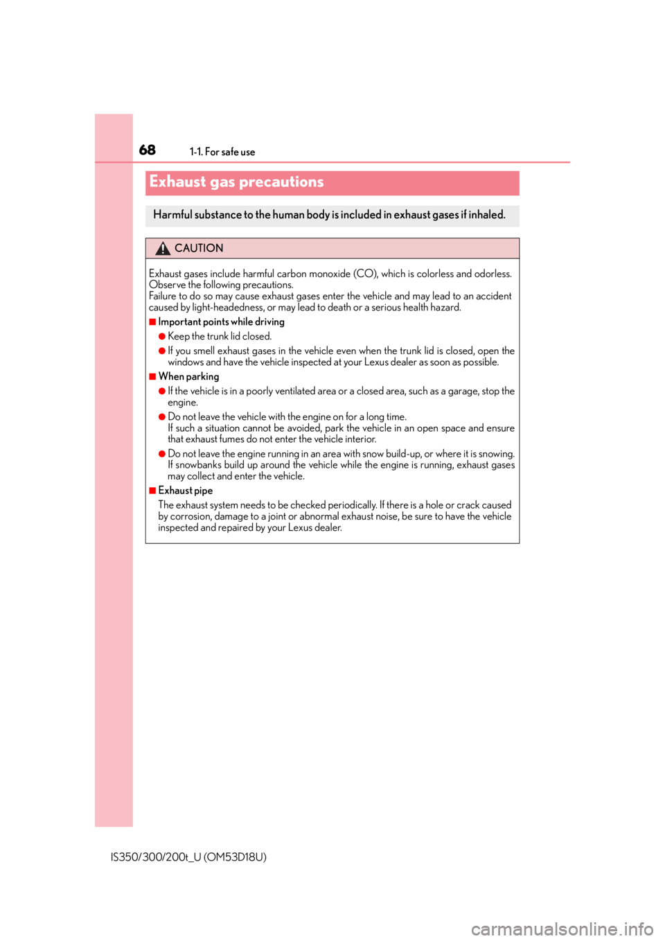 Lexus IS300 2016  Owners Manual / LEXUS 2016 IS200T,IS300,IS350 OWNERS MANUAL (OM53D18U) 681-1. For safe use
IS350/300/200t_U (OM53D18U)
Exhaust gas precautions
Harmful substance to the human body is included in exhaust gases if inhaled.
CAUTION
Exhaust gases include harmful carbon monoxi
