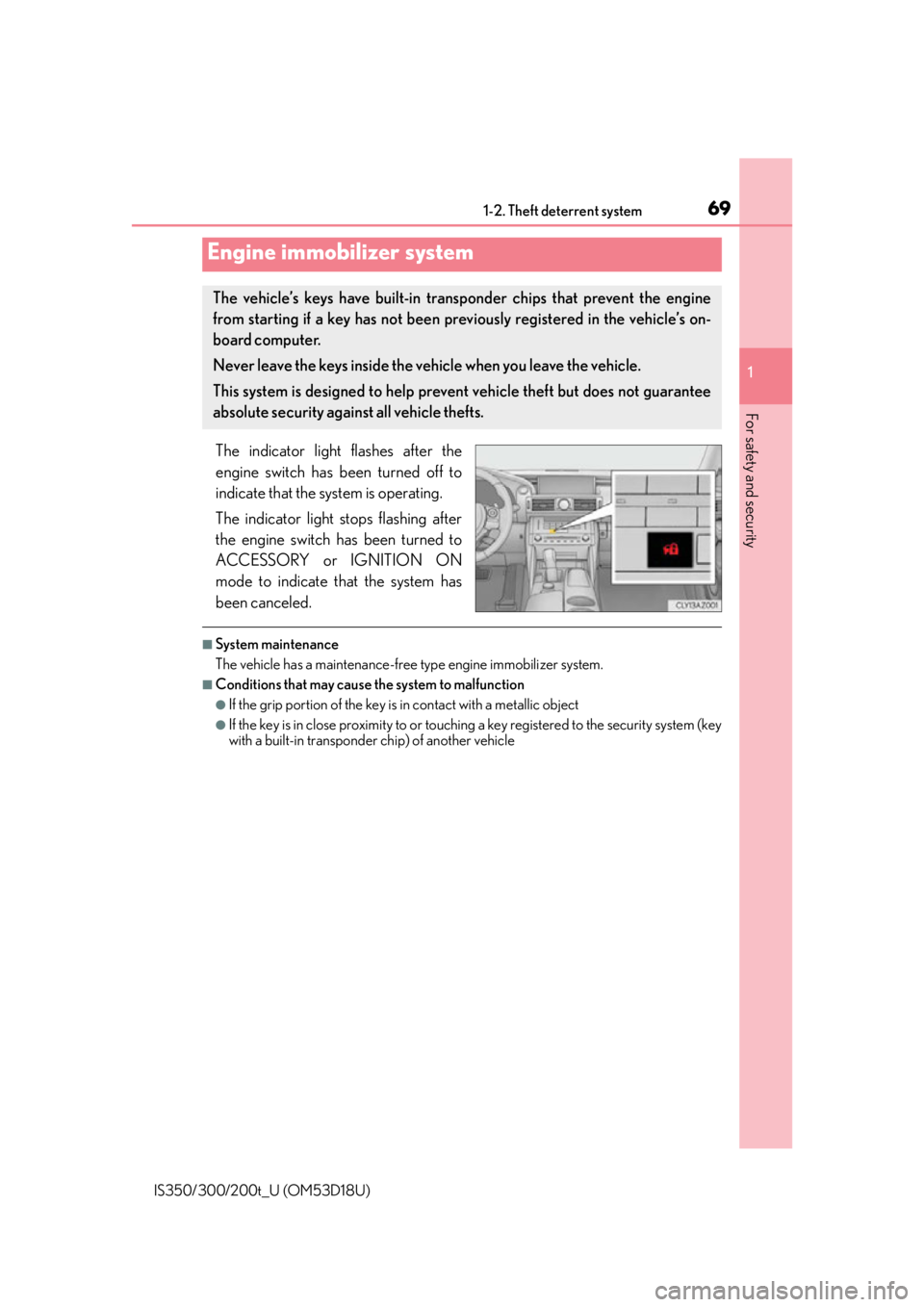 Lexus IS300 2016  Owners Manual / LEXUS 2016 IS200T,IS300,IS350 OWNERS MANUAL (OM53D18U) 69
1
For safety and security
IS350/300/200t_U (OM53D18U)1-2. Theft deterrent system
The indicator light flashes after the
engine switch has been turned off to
indicate that the system is operating.
Th