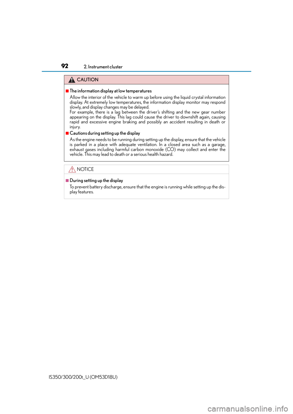 Lexus IS300 2016  Owners Manual / LEXUS 2016 IS200T,IS300,IS350 OWNERS MANUAL (OM53D18U) 922. Instrument cluster
IS350/300/200t_U (OM53D18U)
CAUTION
■The information display at low temperatures
Allow the interior of the vehicle to warm up  before using the liquid crystal information
dis
