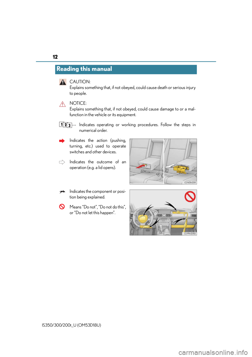 Lexus IS300 2016  Quick Guide / LEXUS 2016 IS200T,IS300,IS350  (OM53D18U) User Guide 12
IS350/300/200t_U (OM53D18U)
CAUTION: 
Explains something that, if not obeyed, could cause death or serious injury
to people.
NOTICE: 
Explains something that, if not obey ed, could cause damage to 