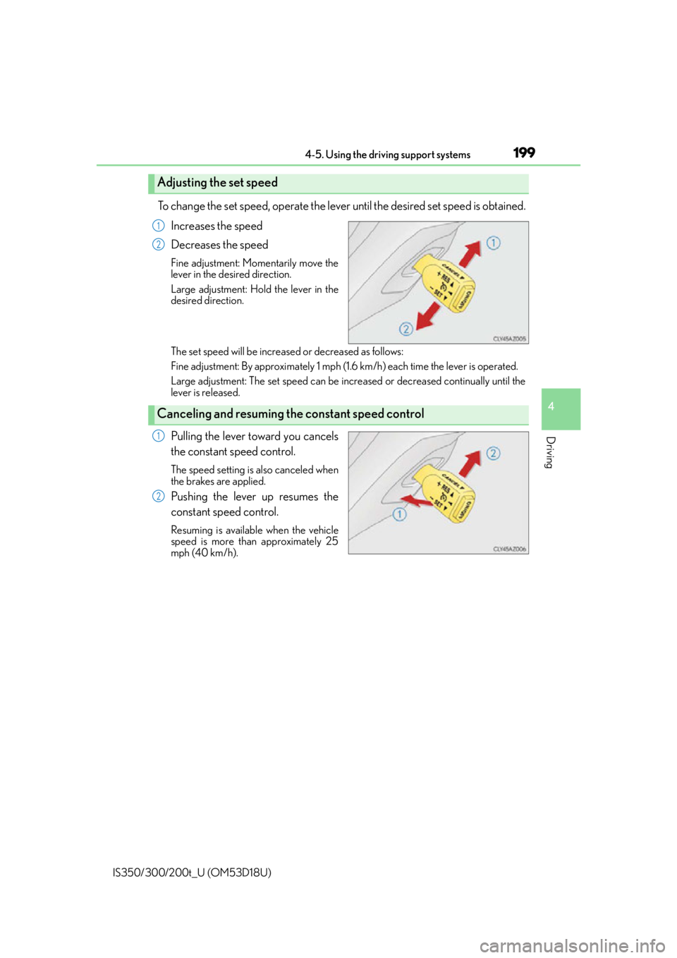 Lexus IS300 2016  Quick Guide / LEXUS 2016 IS200T,IS300,IS350 OWNERS MANUAL (OM53D18U) 1994-5. Using the driving support systems
4
Driving
IS350/300/200t_U (OM53D18U)
To change the set speed, operate the lever until the desired set speed is obtained.Increases the speed
Decreases the spe