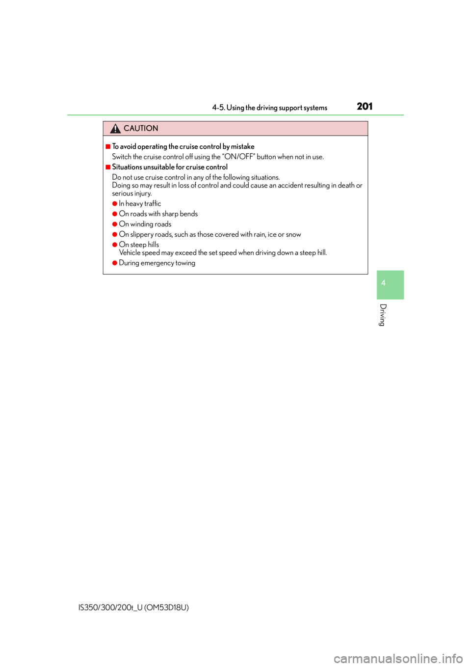 Lexus IS300 2016  Quick Guide / LEXUS 2016 IS200T,IS300,IS350 OWNERS MANUAL (OM53D18U) 2014-5. Using the driving support systems
4
Driving
IS350/300/200t_U (OM53D18U)
CAUTION
■To avoid operating the cruise control by mistake
Switch the cruise control off using the “ON/OFF” button 