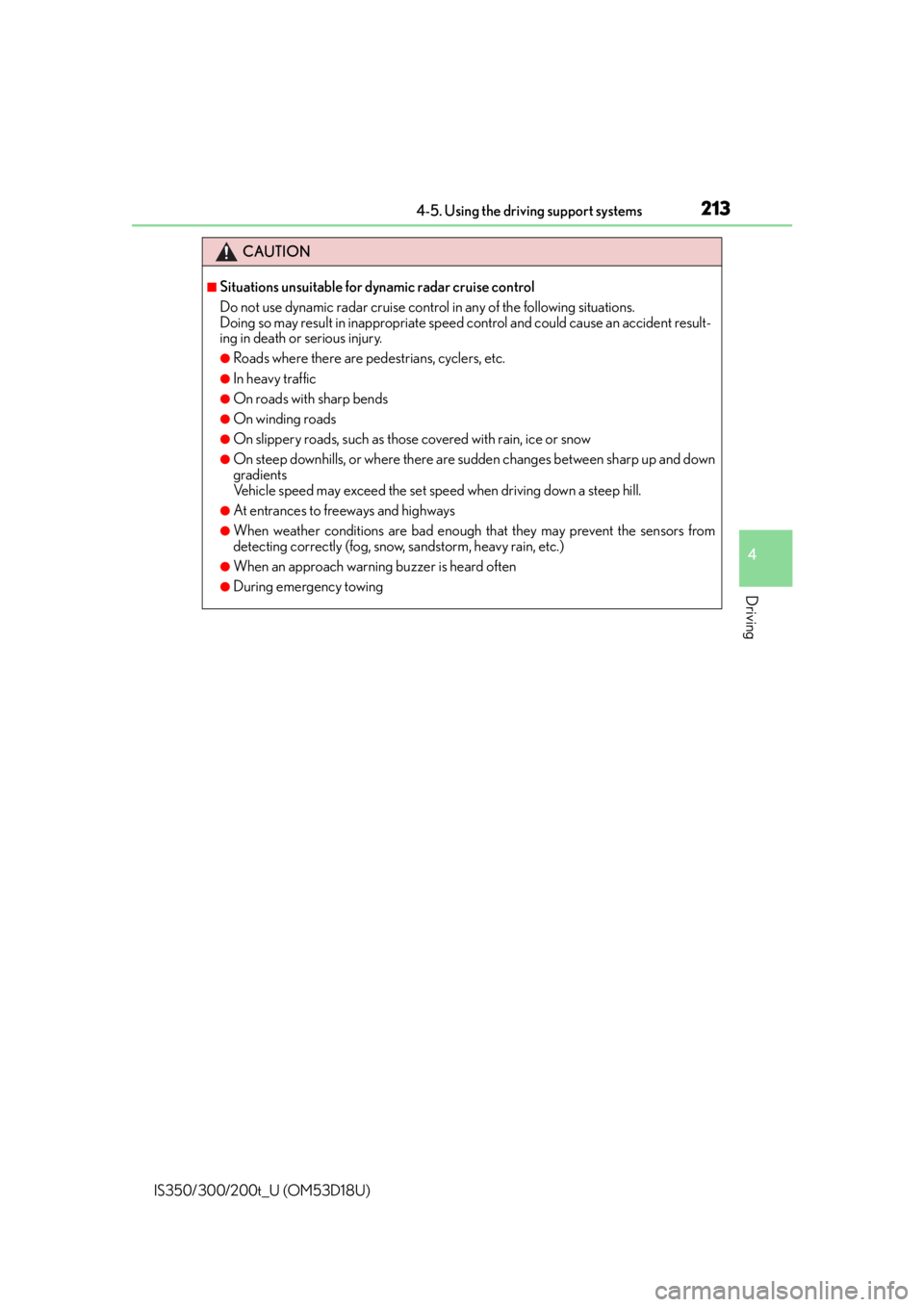 Lexus IS300 2016  Quick Guide / LEXUS 2016 IS200T,IS300,IS350 OWNERS MANUAL (OM53D18U) 2134-5. Using the driving support systems
4
Driving
IS350/300/200t_U (OM53D18U)
CAUTION
■Situations unsuitable for dynamic radar cruise control
Do not use dynamic radar cruise control in any of the 
