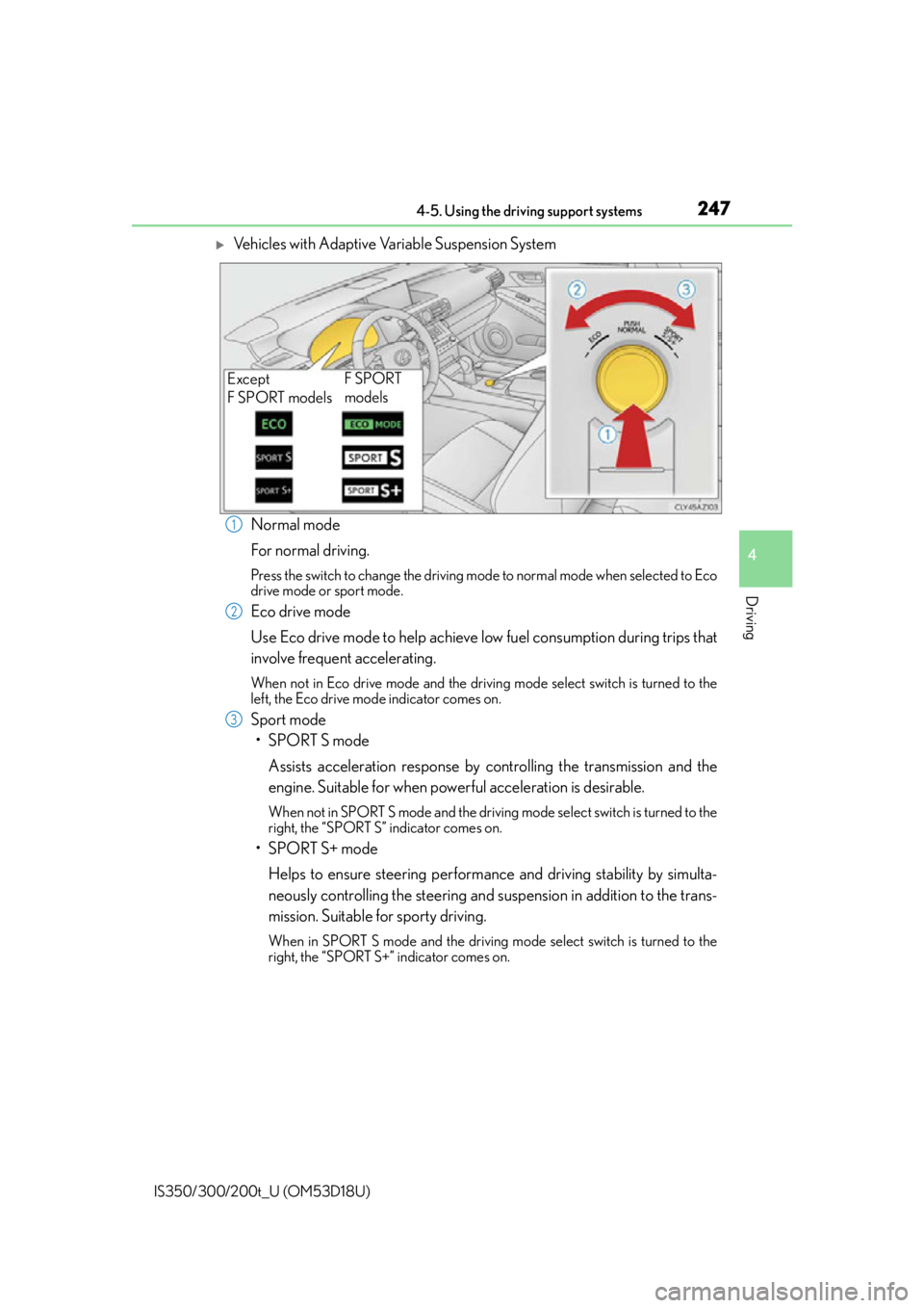 Lexus IS300 2016  Quick Guide / LEXUS 2016 IS200T,IS300,IS350 OWNERS MANUAL (OM53D18U) 2474-5. Using the driving support systems
4
Driving
IS350/300/200t_U (OM53D18U)
Vehicles with Adaptive Variable Suspension SystemNormal mode
For normal driving.
Press the switch to change the drivi