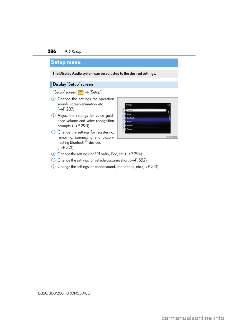Lexus IS300 2016  Quick Guide / LEXUS 2016 IS200T,IS300,IS350 OWNERS MANUAL (OM53D18U) 286
IS350/300/200t_U (OM53D18U)5-2. Setup
“Setup” screen:   
“Setup”
Change the settings for operation
sounds, screen animation, etc. 
( P.  2 8 7 )
Adjust the settings for voice guid