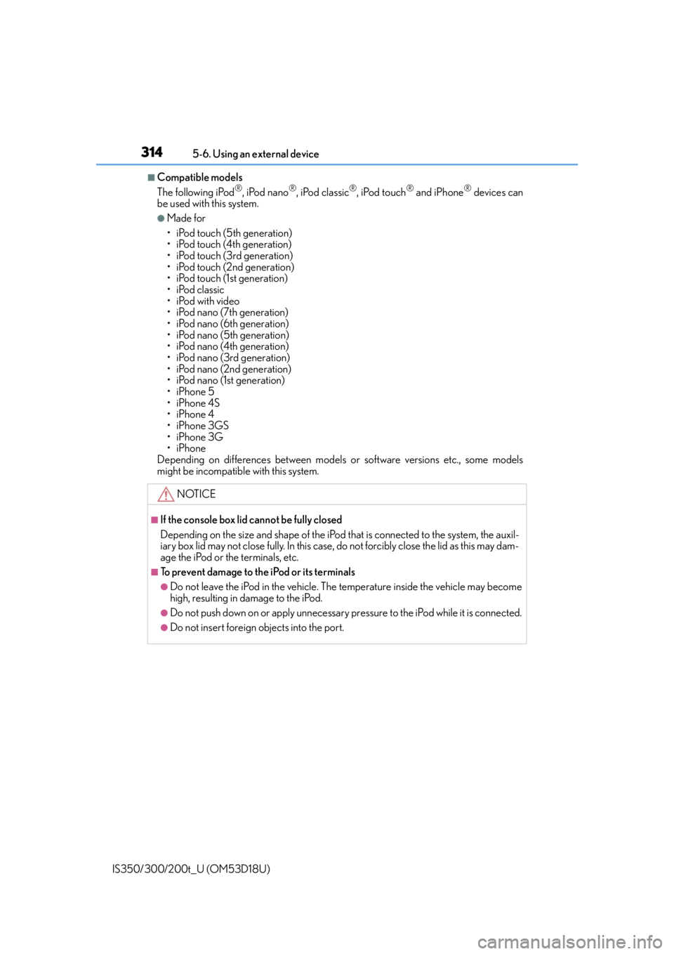 Lexus IS300 2016  Quick Guide / LEXUS 2016 IS200T,IS300,IS350 OWNERS MANUAL (OM53D18U) 3145-6. Using an external device
IS350/300/200t_U (OM53D18U)
■Compatible models
The following iPod®, iPod nano®, iPod classic®, iPod touch® and iPhone® devices can
be used with this system.
●