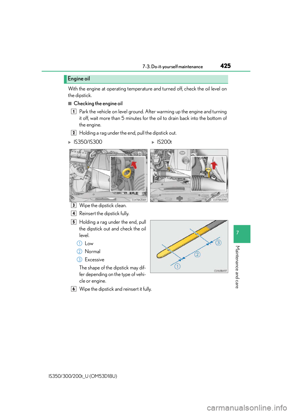 Lexus IS300 2016  Quick Guide / LEXUS 2016 IS200T,IS300,IS350  (OM53D18U) User Guide 4257-3. Do-it-yourself maintenance
7
Maintenance and care
IS350/300/200t_U (OM53D18U)
With the engine at operating temperature and turned off, check the oil level on
the dipstick.
■Checking the engi