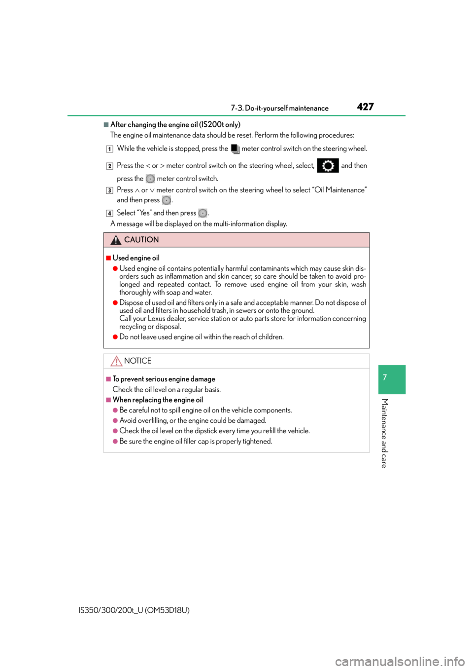 Lexus IS300 2016  Quick Guide / LEXUS 2016 IS200T,IS300,IS350  (OM53D18U) User Guide 4277-3. Do-it-yourself maintenance
7
Maintenance and care
IS350/300/200t_U (OM53D18U)
■After changing the engine oil (IS200t only)
The engine oil maintenance data should be reset. Perform the follow
