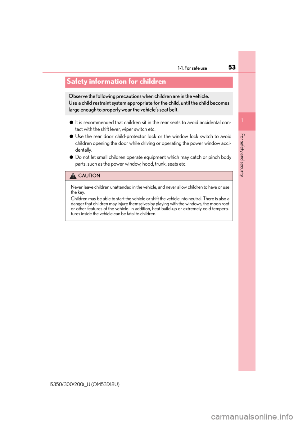 Lexus IS300 2016  Quick Guide / LEXUS 2016 IS200T,IS300,IS350 OWNERS MANUAL (OM53D18U) 531-1. For safe use
1
For safety and security
IS350/300/200t_U (OM53D18U)
●It is recommended that children sit in the rear seats to avoid accidental con-
tact with the shift lever, wiper switch etc.