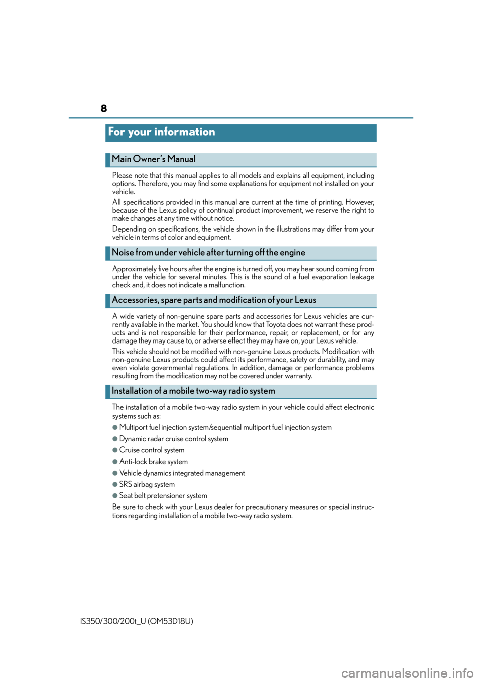 Lexus IS300 2016  Quick Guide / LEXUS 2016 IS200T,IS300,IS350 OWNERS MANUAL (OM53D18U) 8
IS350/300/200t_U (OM53D18U)Please note that this manual applies to all 
models and explains all equipment, including
options. Therefore, you may find some expl anations for equipment not installed o