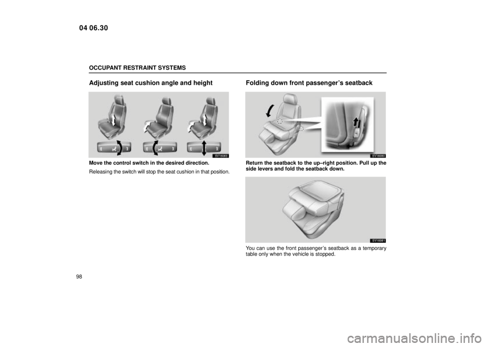 Lexus IS300 2005  Basic Functions / LEXUS 2005 IS300 OWNERS MANUAL (OM53489U) OCCUPANT RESTRAINT SYSTEMS
98
Adjusting seat cushion angle and height
SV16063
Move the control switch in the desired direction.
Releasing the switch will stop the seat cushion in that position.
Foldin