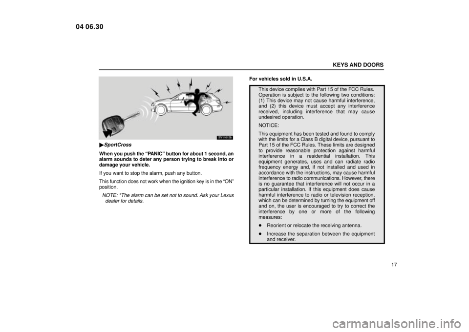 Lexus IS300 2005  Basic Functions / LEXUS 2005 IS300 OWNERS MANUAL (OM53489U) KEYS AND DOORS
17
SV11013b
SportCross
When you push the ªPANICº button for about 1 second, an
alarm sounds to deter any person trying to break into or
damage your vehicle.
If you want to stop the a