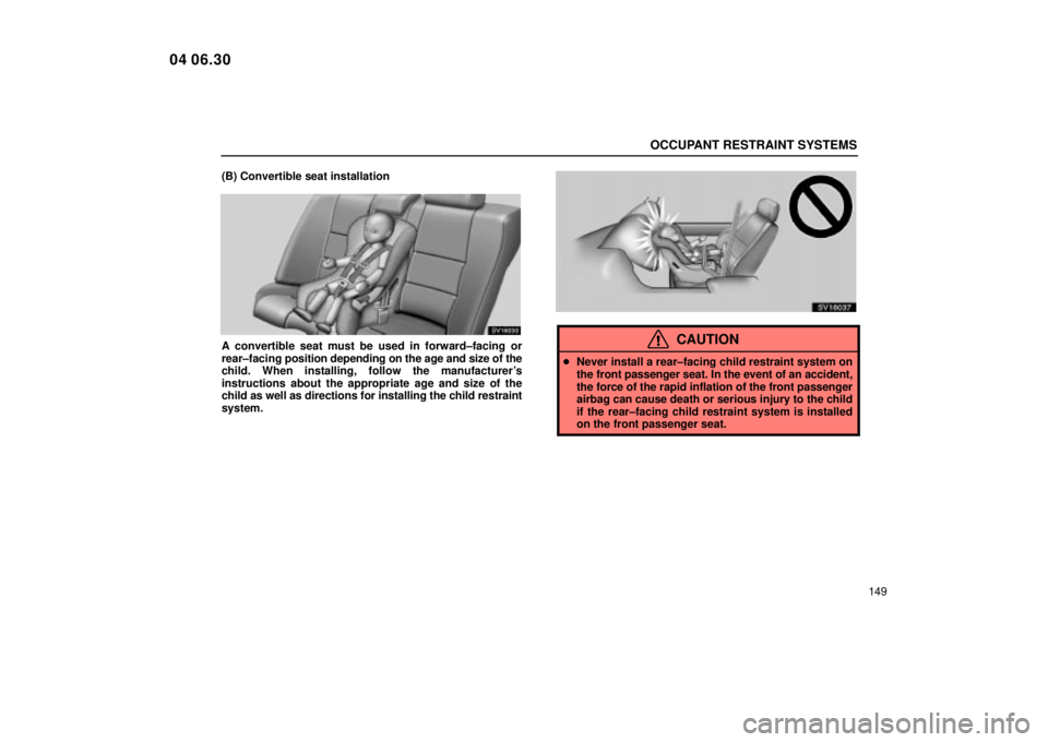 Lexus IS300 2005  Scheduled Maintenance Guide / LEXUS 2005 IS300 OWNERS MANUAL (OM53489U) OCCUPANT RESTRAINT SYSTEMS
149
(B) Convertible seat installation
SV16030
A convertible seat must be used in forward±facing or
rear±facing 
position depending on the age and size of the
child. When i