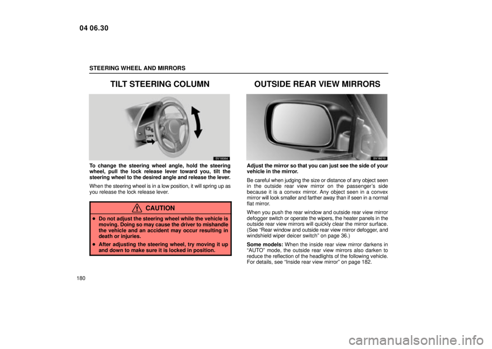 Lexus IS300 2005  Scheduled Maintenance Guide / LEXUS 2005 IS300 OWNERS MANUAL (OM53489U) STEERING WHEEL AND MIRRORS
180
TILT STEERING COLUMN
SV16064
To change the steering wheel angle, hold the steering
wheel, pull the lock release lever toward you, tilt the
steering wheel to the desired 