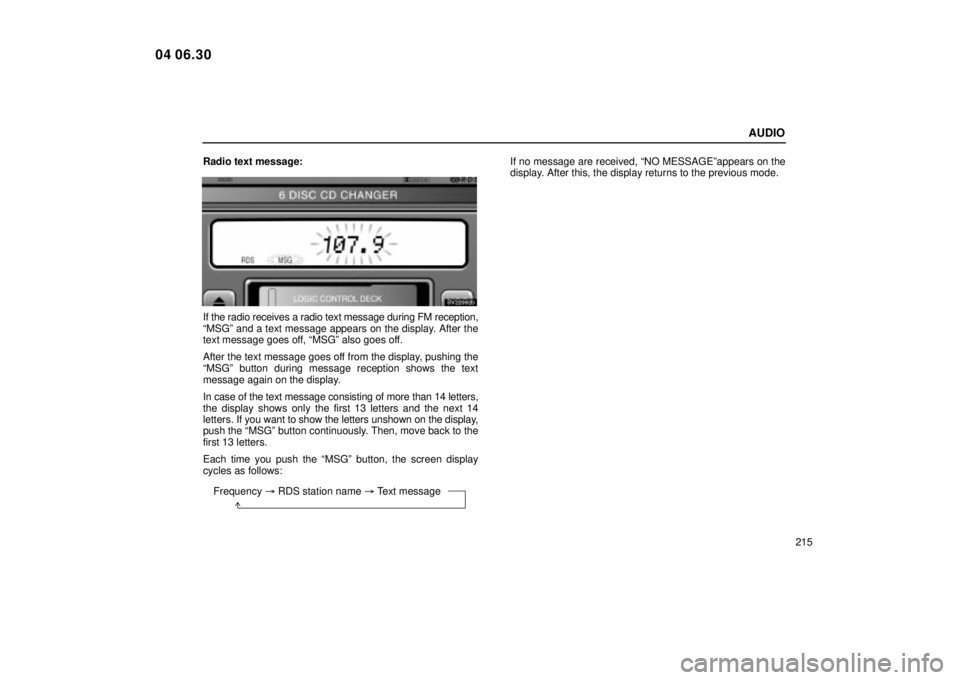Lexus IS300 2005  Scheduled Maintenance Guide / LEXUS 2005 IS300 OWNERS MANUAL (OM53489U) AUDIO
215
Radio text message:
SV22092b
If the radio receives a radio text message during FM reception,
ªMSGº and a text message appears on the display. After the
text message goes off, ªMSGº also 