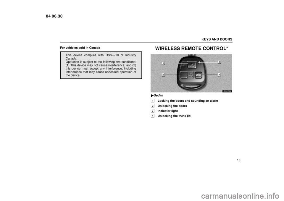 Lexus IS300 2005  Scheduled Maintenance Guide / LEXUS 2005 IS300 OWNERS MANUAL (OM53489U) KEYS AND DOORS
13
For vehicles sold in Canada
This device complies with RSS±210 of Industry
Canada.
Operation is subject to the following two conditions:
(1) This device may not cause interference, a