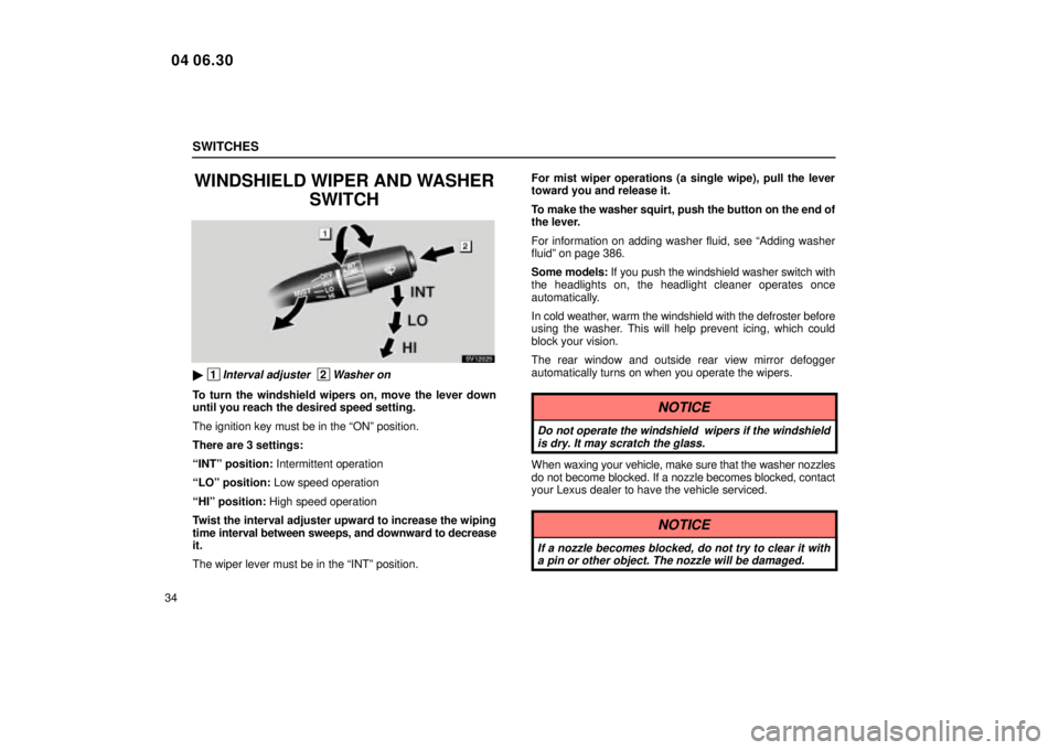 Lexus IS300 2005  Scheduled Maintenance Guide / LEXUS 2005 IS300 OWNERS MANUAL (OM53489U) SWITCHES
34
WINDSHIELD WIPER AND WASHERSWITCH
SV12025
 1Interval adjuster  2Washer on
To turn the windshield wipers on, move the lever down
until you reach the desired speed setting.
The ignition key