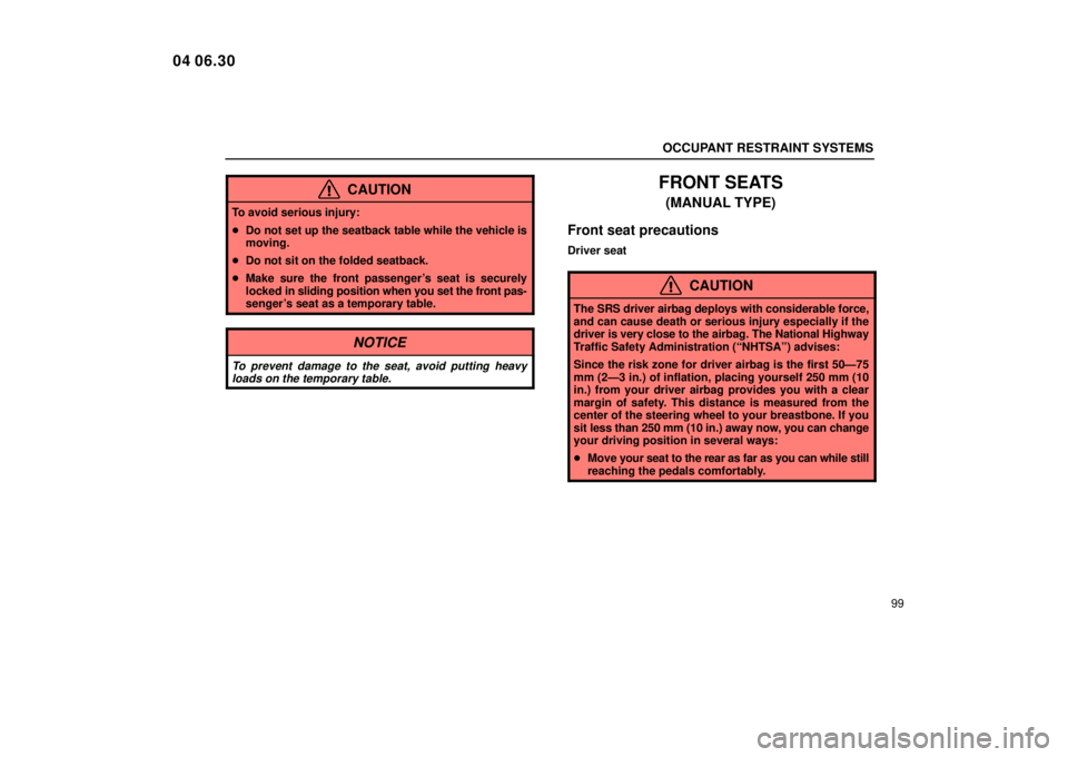 Lexus IS300 2005  Electrical Components / LEXUS 2005 IS300 OWNERS MANUAL (OM53489U) OCCUPANT RESTRAINT SYSTEMS
99
CAUTION
To avoid serious injury:
Do not set up the seatback table while the vehicle is
moving.
 Do not sit on the folded seatback.
 Make sure the front passengers sea