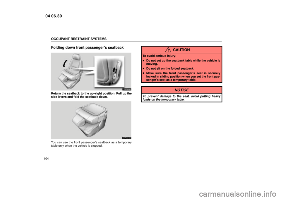 Lexus IS300 2005  Electrical Components / LEXUS 2005 IS300 OWNERS MANUAL (OM53489U) OCCUPANT RESTRAINT SYSTEMS
104
Folding down front passengers seatback
SV16080
Return the seatback to the up±right position. Pull up the
side levers and fold the seatback down.
SV16132
You can use th