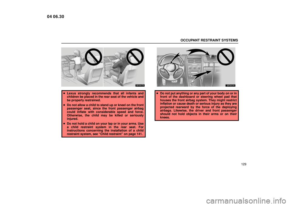 Lexus IS300 2005  Electrical Components / LEXUS 2005 IS300 OWNERS MANUAL (OM53489U) OCCUPANT RESTRAINT SYSTEMS
129
SV16173
Lexus strongly recommends that all infants and
children be placed in the rear seat of the vehicle and
be properly restrained.
 Do not allow a child to stand up