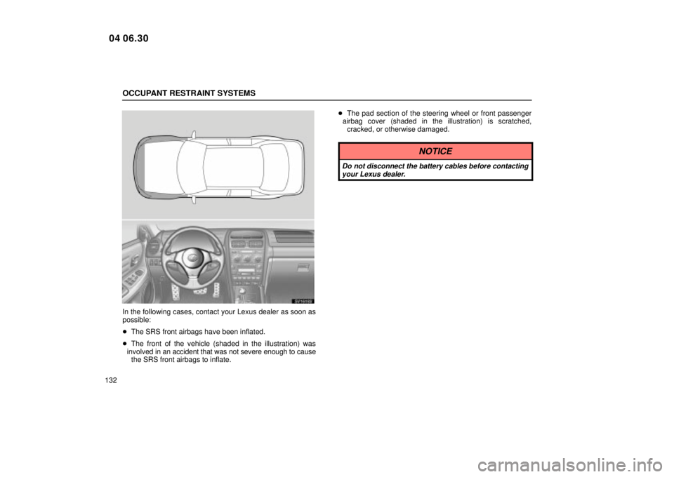 Lexus IS300 2005  Electrical Components / LEXUS 2005 IS300 OWNERS MANUAL (OM53489U) OCCUPANT RESTRAINT SYSTEMS
132
SV16183
In the following cases, contact your Lexus dealer as soon as
possible:
The SRS front airbags have been inflated.
 The front of the vehicle (shaded in the illus