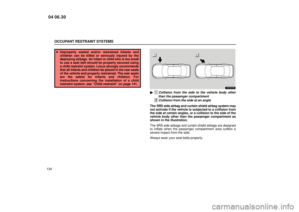 Lexus IS300 2005  Electrical Components / LEXUS 2005 IS300 OWNERS MANUAL (OM53489U) OCCUPANT RESTRAINT SYSTEMS
134
Improperly seated and/or restrained infants and
children can be killed or seriously injured by the
deploying  airbags. An infant or child who is too small
to use a seat