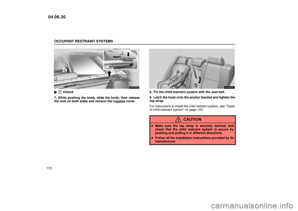 Lexus IS300 2005  Electrical Components / LEXUS 2005 IS300 OWNERS MANUAL (OM53489U) OCCUPANT RESTRAINT SYSTEMS
172
SV16161a
 1Unlock
7. While pushing the knob, slide the knob, then release
the lock on both sides and remove the luggage cover.
SV16120
8. Fix the child restraint system