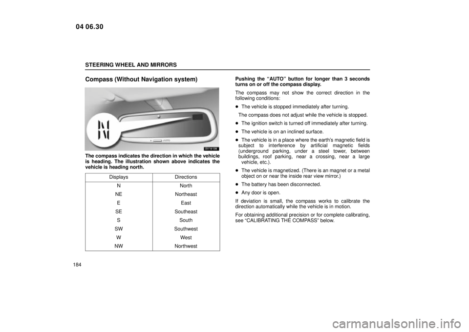 Lexus IS300 2005  Electrical Components / LEXUS 2005 IS300 OWNERS MANUAL (OM53489U) STEERING WHEEL AND MIRRORS
184
Compass (Without Navigation system)
SV16138
The compass indicates the direction in which the vehicle
is heading. The illustration shown above indicates the
vehicle is he