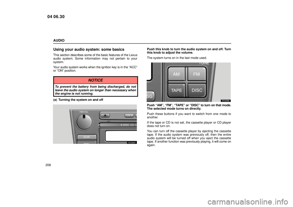 Lexus IS300 2005  Electrical Components / LEXUS 2005 IS300 OWNERS MANUAL (OM53489U) AUDIO
208
Using your audio system: some basics
This section describes some of the basic features of the Lexus
audio system. Some information may not pertain to your
system.
Your audio system works whe