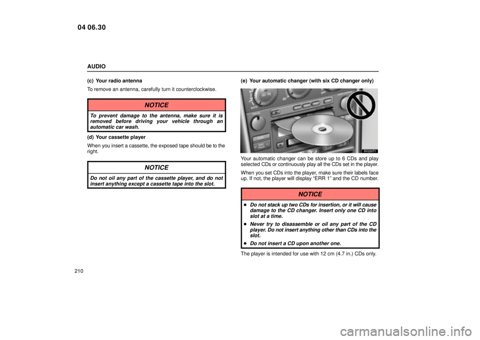 Lexus IS300 2005  Electrical Components / LEXUS 2005 IS300 OWNERS MANUAL (OM53489U) AUDIO
210(c) Your radio antenna
To remove an antenna, carefully turn it counterclockwise.
NOTICE
To prevent damage to the antenna, make sure it is
removed before driving your vehicle through anautomat