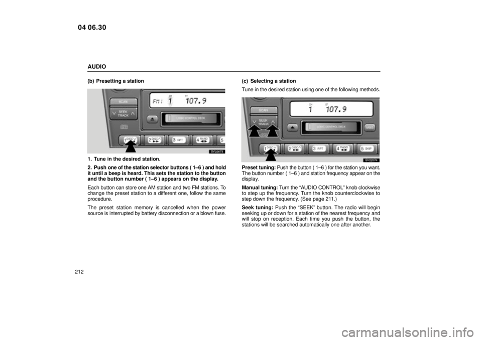 Lexus IS300 2005  Electrical Components / LEXUS 2005 IS300 OWNERS MANUAL (OM53489U) AUDIO
212(b) Presetting a station
SV22073
1. Tune in the desired station.
2. Push 
one of the station selector buttons ( 1±6 ) and hold
it until a beep is heard. This sets the station to the button
a