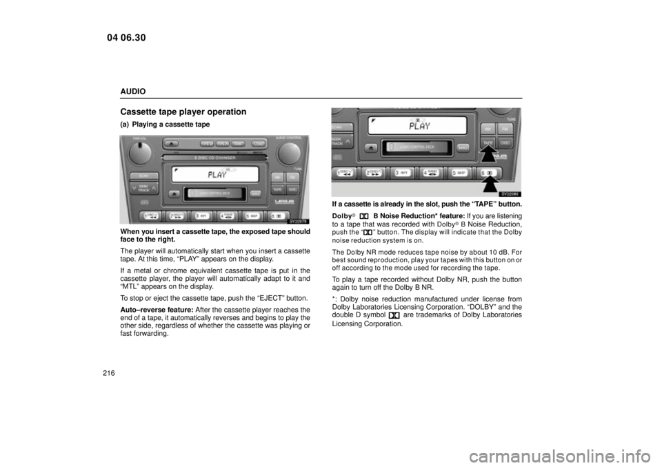 Lexus IS300 2005  Electrical Components / LEXUS 2005 IS300 OWNERS MANUAL (OM53489U) AUDIO
216
Cassette tape player operation
(a) Playing a cassette tape
SV22079
When you insert a cassette tape, the exposed tape should
face to the right.
The player will automatically start when you in