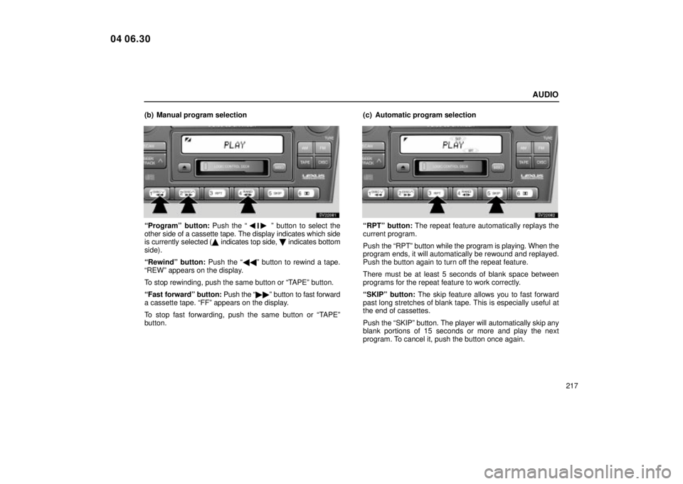 Lexus IS300 2005  Electrical Components / LEXUS 2005 IS300 OWNERS MANUAL (OM53489U) AUDIO
217
(b) Manual program selection
SV22081
ªProgramº button: 
Push the ªº button to select the
other side of a cassette tape. The display indicates which side
is currently selected (  indic
