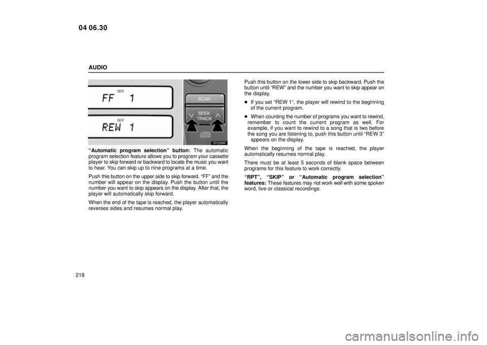 Lexus IS300 2005  Electrical Components / LEXUS 2005 IS300 OWNERS MANUAL (OM53489U) AUDIO
218
SV22083
ªAutomatic program selectionº button: The automatic
program  selection feature allows you to program your cassette
player to skip forward or backward to locate the music you want
t