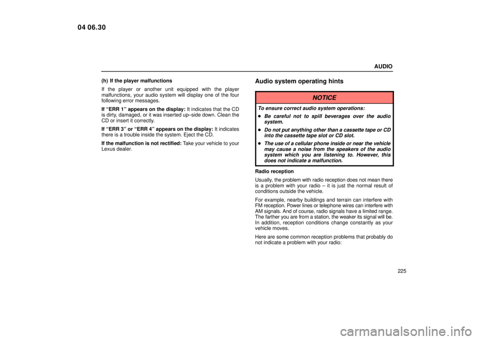 Lexus IS300 2005  Electrical Components / LEXUS 2005 IS300 OWNERS MANUAL (OM53489U) AUDIO
225
(h) If the player malfunctions
If the player or another unit equipped with the player
malfunctions, your audio system will display one of the four
following error messages.
If ªERR 1º appe