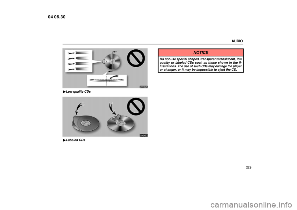 Lexus IS300 2005  Electrical Components / LEXUS 2005 IS300 OWNERS MANUAL (OM53489U) AUDIO
229
20E425
Low quality CDs
20E423
Labeled CDs
NOTICE
Do not use special shaped, transparent/translucent, lowquality or labeled CDs such as those shown in the il-lustrations.  The use of such C