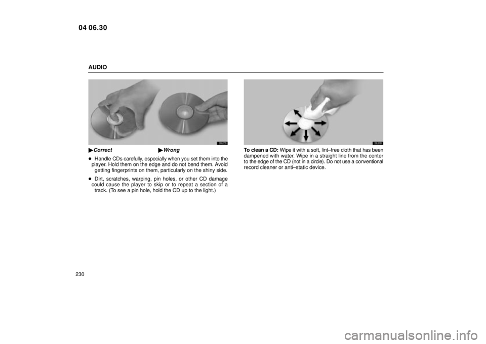 Lexus IS300 2005  Electrical Components / LEXUS 2005 IS300 OWNERS MANUAL (OM53489U) AUDIO
230
20L038
Correct Wrong
Handle  CDs carefully, especially when you set them into the
player. Hold them on the edge and do not bend them. Avoid getting fingerprints on them, particularly on t