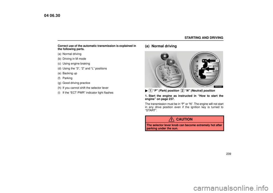 Lexus IS300 2005  Electrical Components / LEXUS 2005 IS300 OWNERS MANUAL (OM53489U) STARTING AND DRIVING
239
Correct use of the automatic transmission is explained in
the following parts.
(a) Normal driving
(b) Driving in M mode
(c) Using engine braking
(d) Using the ª3º, ª2º and